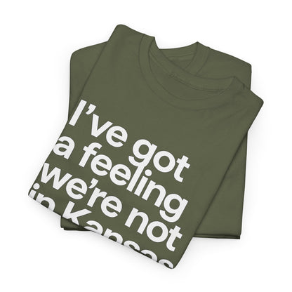 Wizard of Oz Quote T-Shirt — "I’ve Got a Feeling We’re Not in Kansas Anymore"