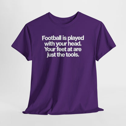Football Is Played With Your Head Tee — Motivational Soccer Quote T-Shirt