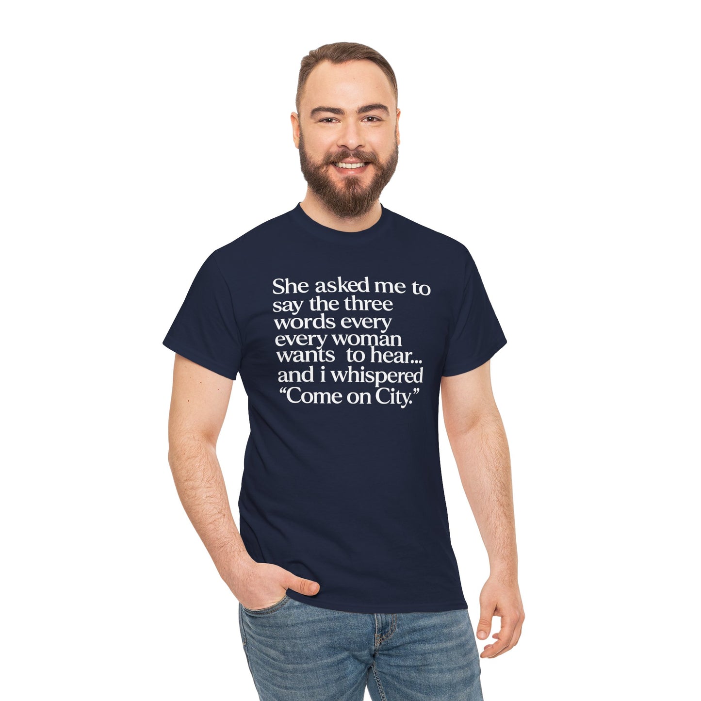 Graphic Tee — "She asked me to say the three words... Come on City."
