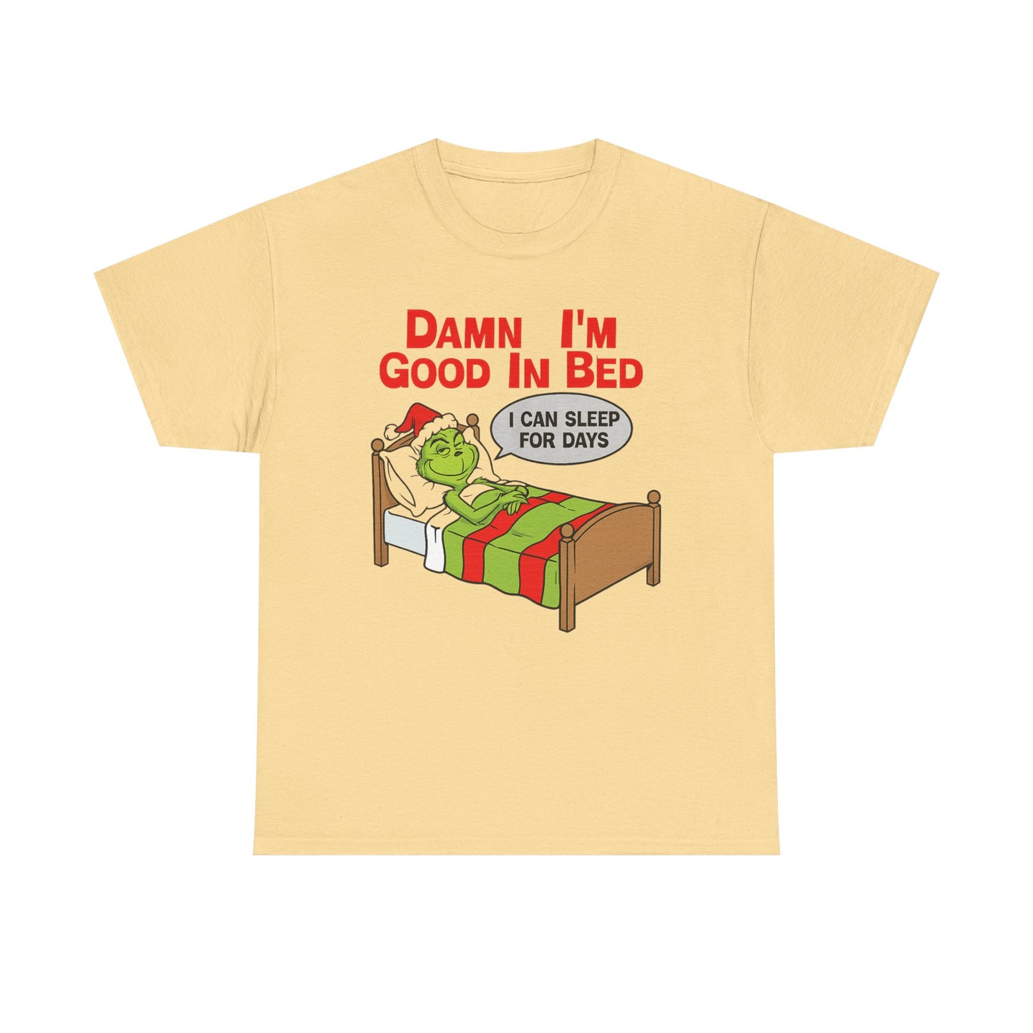 Grinch Funny Christmas Tee — "Damn I'm Good In Bed, I Can Sleep For Days"