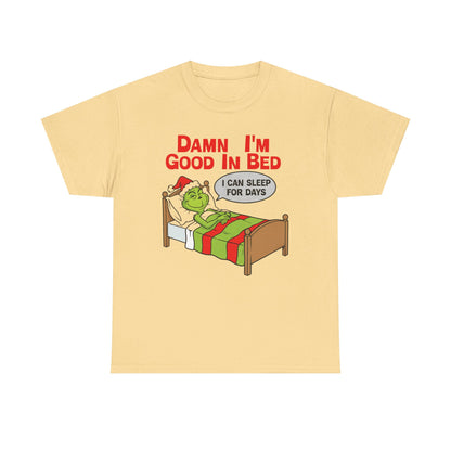 Grinch Funny Christmas Tee — "Damn I'm Good In Bed, I Can Sleep For Days"