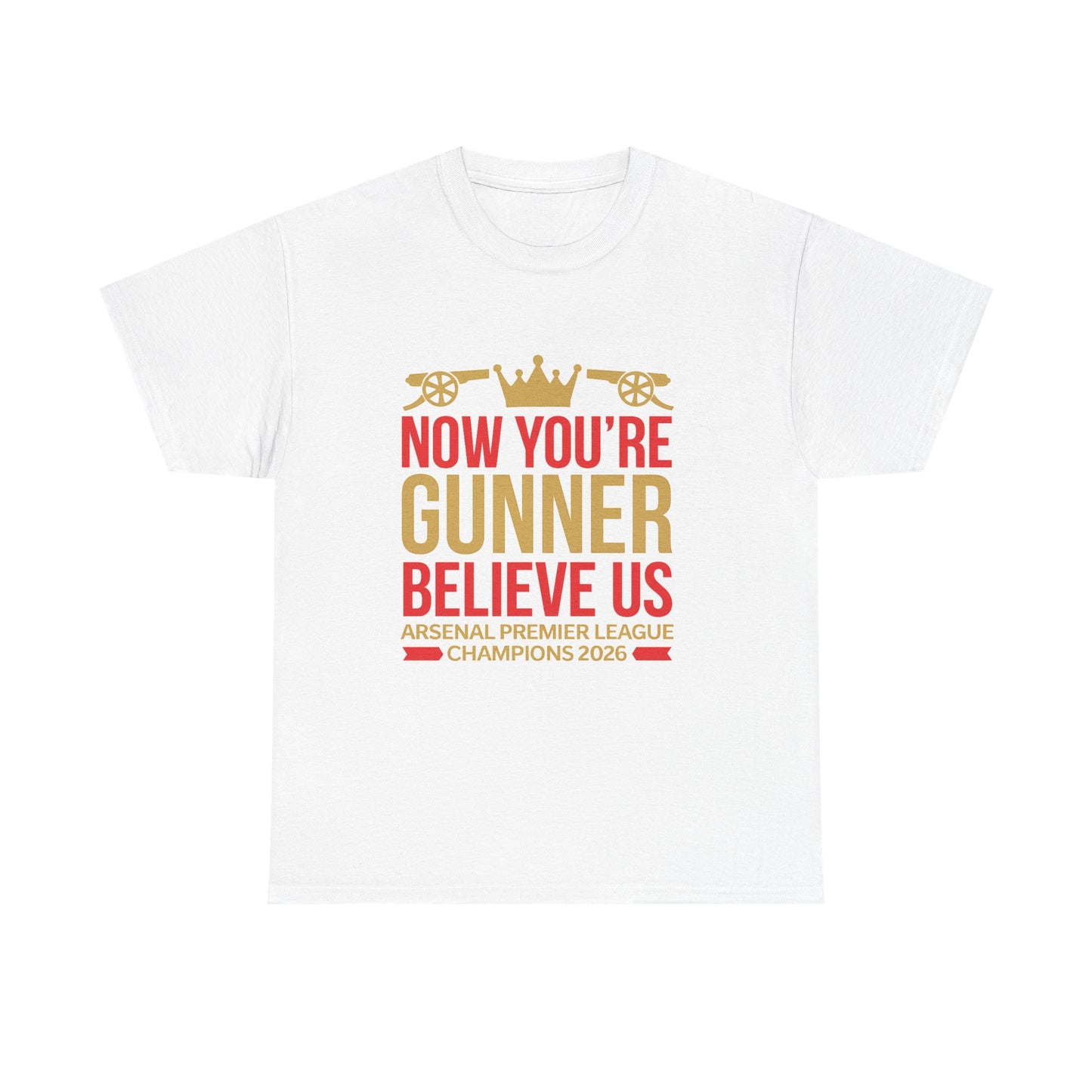 Now You're Gunner Believe Us T-Shirt — Arsenal Premier League Champions 2026 Fan Tee