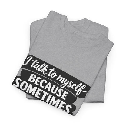 Funny Quote T-Shirt — "I Talk To Myself Because Sometimes I Just Need Expert Advice"