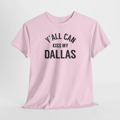 Y'all Can Kiss My Dallas Tee - Funny Texas Pride T-Shirt
