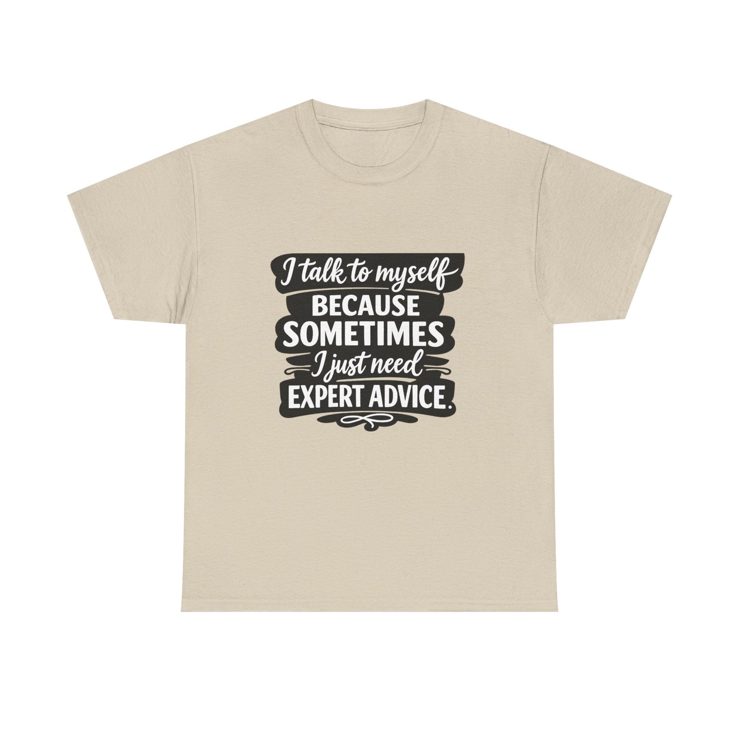 Funny Quote T-Shirt — "I Talk To Myself Because Sometimes I Just Need Expert Advice"