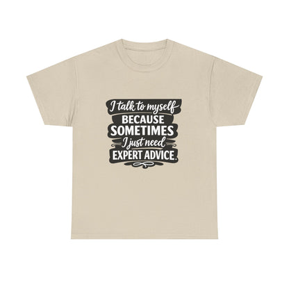Funny Quote T-Shirt — "I Talk To Myself Because Sometimes I Just Need Expert Advice"