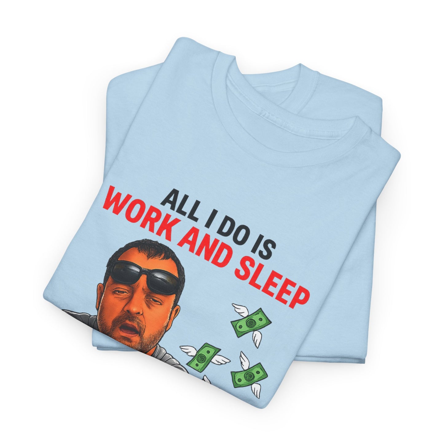 Graphic Tee — "All I Do Is Work and Sleep" Funny Money & Tired Humor Shirt