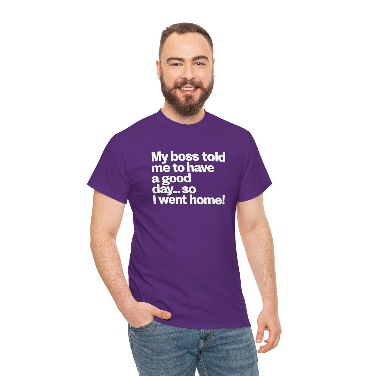 Funny Graphic Tee - "My boss told me to have a good day… so I went home!"