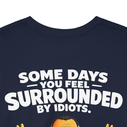 Funny Quote T-Shirt — "Some Days You Feel Surrounded By Idiots" Graphic Tee