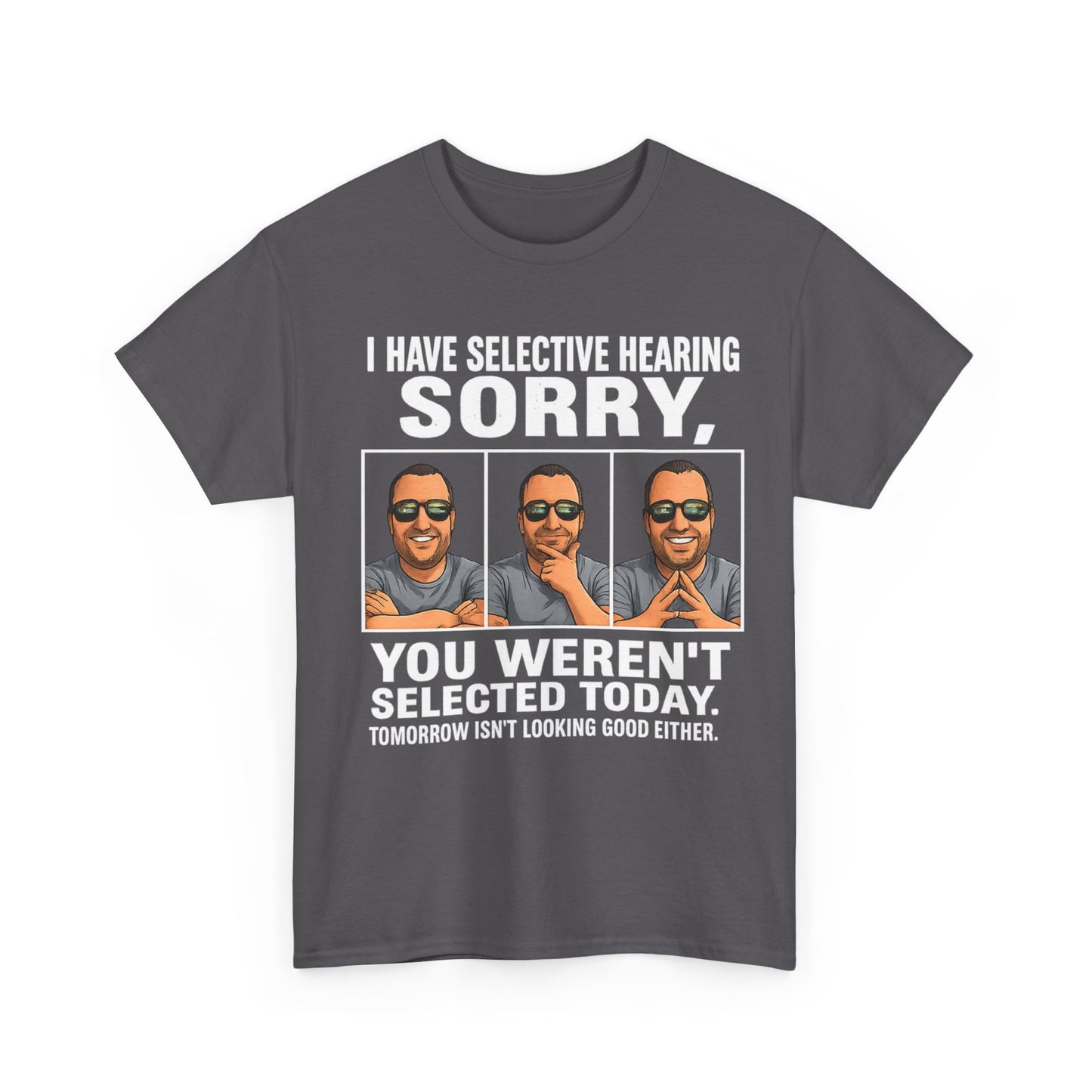 Funny Graphic Tee — "I Have Selective Hearing: Sorry, You Weren't Selected Today"
