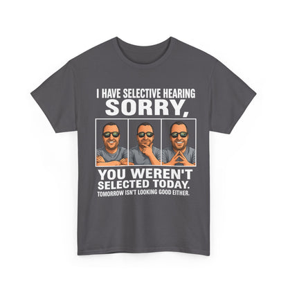 Funny Graphic Tee — "I Have Selective Hearing: Sorry, You Weren't Selected Today"