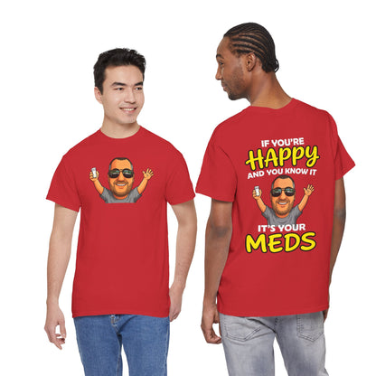 If You're Happy And You Know It It's Your Meds Tee