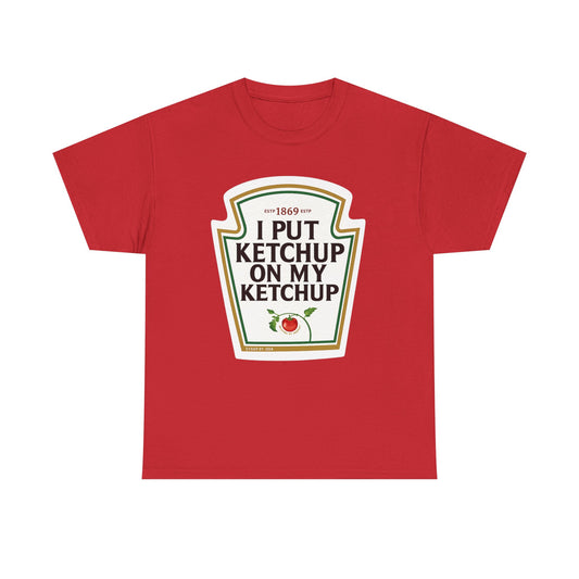 Ketchup Label Tee — "I Put Ketchup On My Ketchup" Funny Condiment Shirt