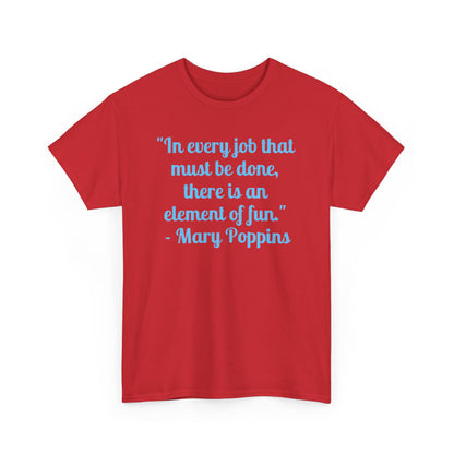 Mary Poppins Quote T-Shirt — "In every job that must be done, there is an element of fun."