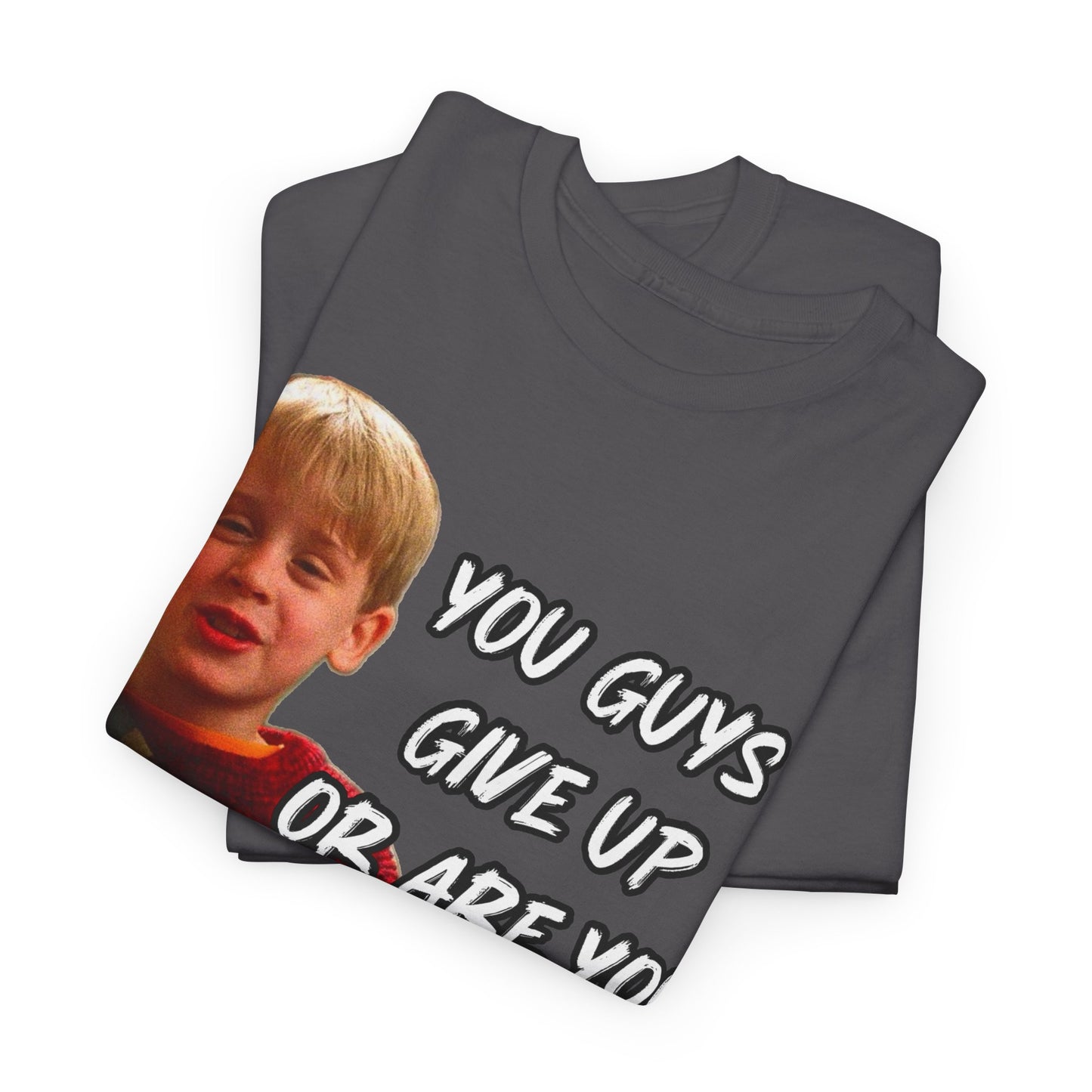 You Guys Give Up Or Are You Thirsty For More? Tee — Funny Meme T-Shirt