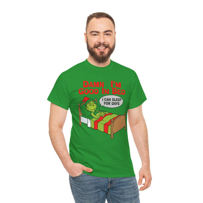 Grinch Funny Christmas Tee — "Damn I'm Good In Bed, I Can Sleep For Days"