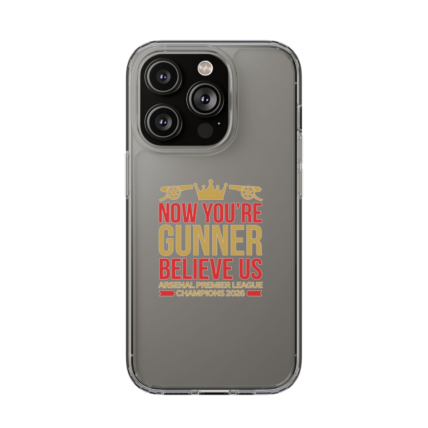 Phone Case — "Now You're Gunner Believe Us" Arsenal Champions Clear Case