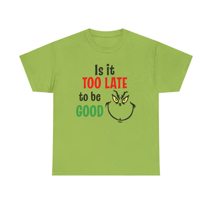 Is It Too Late To Be Good? Tee — Funny Grinch Holiday T-Shirt
