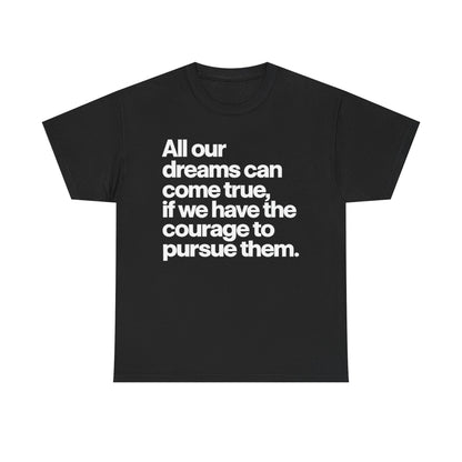 Inspirational Quote Tee — "All our dreams can come true, if we have the courage to pursue them."