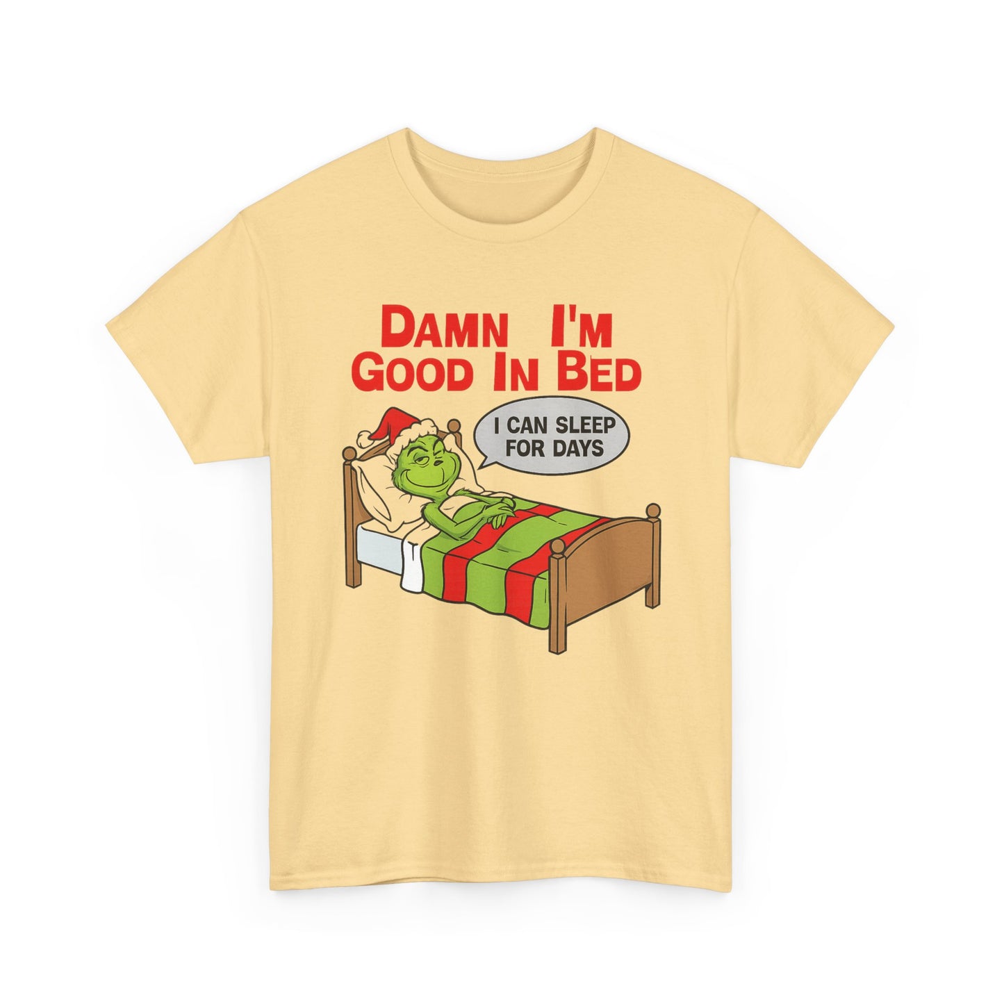 Grinch Funny Christmas Tee — "Damn I'm Good In Bed, I Can Sleep For Days"