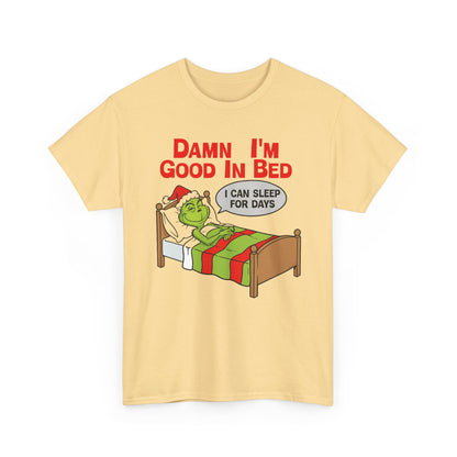 Grinch Funny Christmas Tee — "Damn I'm Good In Bed, I Can Sleep For Days"