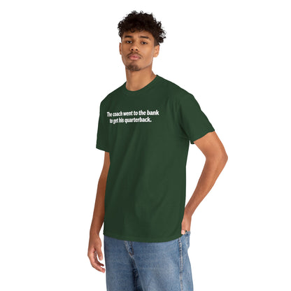 Tee — "The coach went to the bank to get his quarterback." Funny Football Quote Shirt