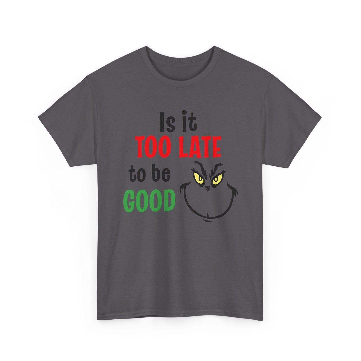 Is It Too Late To Be Good? Tee — Funny Grinch Holiday T-Shirt