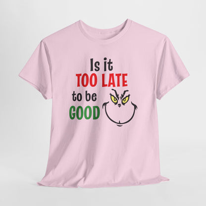 Is It Too Late To Be Good? Tee — Funny Grinch Holiday T-Shirt