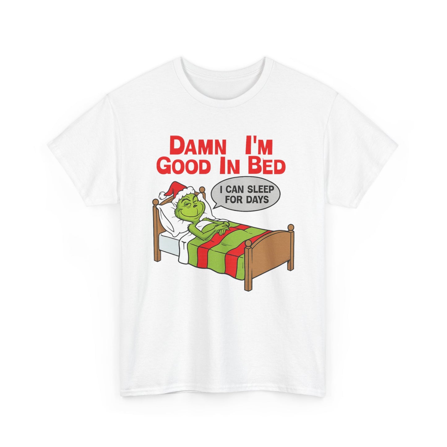 Grinch Funny Christmas Tee — "Damn I'm Good In Bed, I Can Sleep For Days"