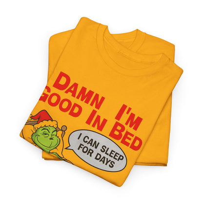 Grinch Funny Christmas Tee — "Damn I'm Good In Bed, I Can Sleep For Days"