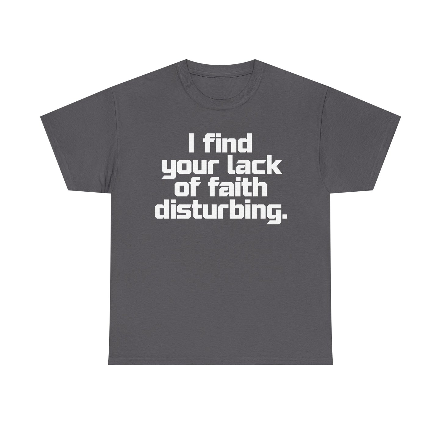 I Find Your Lack of Faith Disturbing T-Shirt